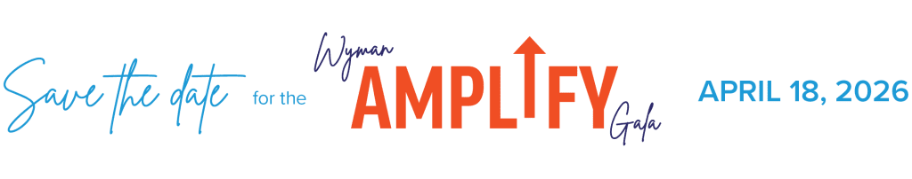 Save the Date for the Wyman Amplify Gala April 18, 2026